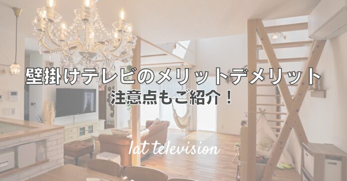 壁掛けテレビのメリットデメリット、注意点もご紹介！